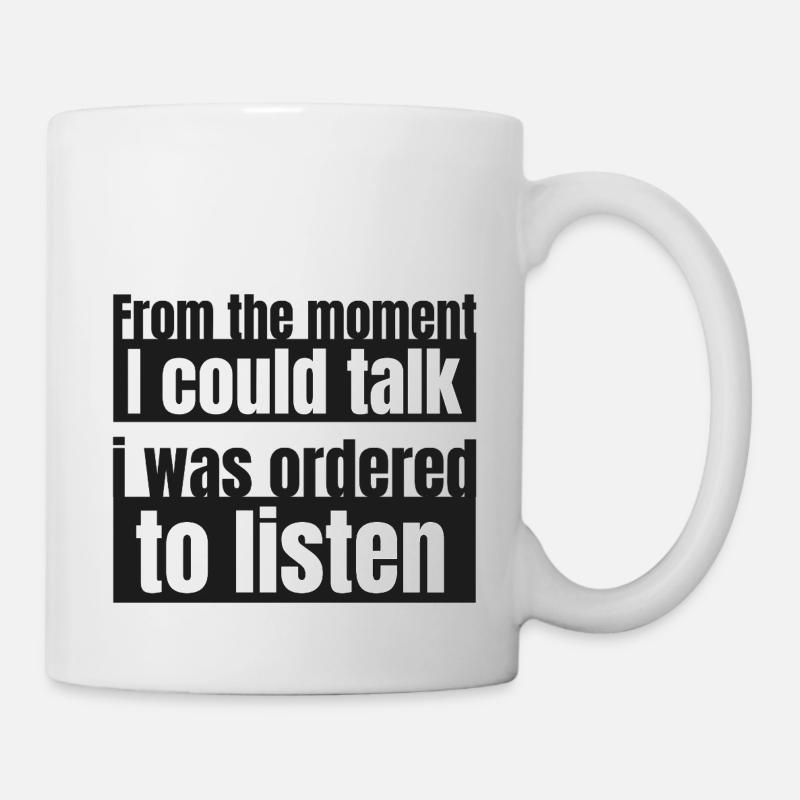 The moment i could talk i was ordered to listen - Mug - white