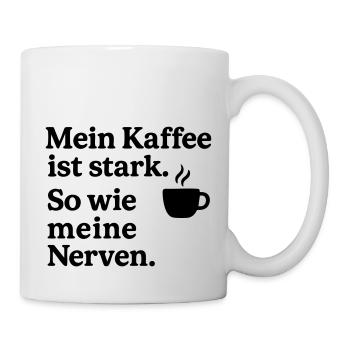 Mein Kaffee stark. So wie meine Nerven. - Tasse - Weiß - Rechts