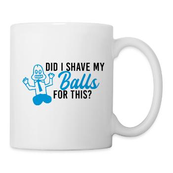 Did I shave my balls - Tasse - Weiß - Rechts