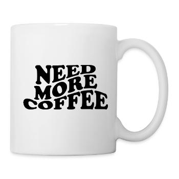 Need More Coffee – Lustiges Kaffee Design - Tasse - Weiß - Rechts