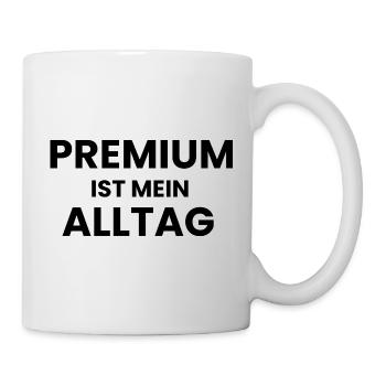 Premium ist mein Alltag - Tasse - Weiß - Rechts