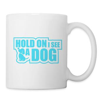 Hold On I See A Dog Hund Lustig Abgelenkt Spruch - Tasse - Weiß - Rechts