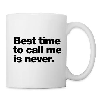 Best time to call me is never - Mug - white - Right