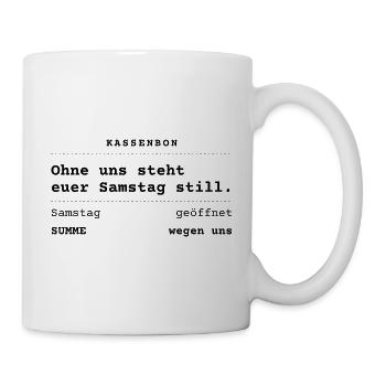 Ohne uns steht euer Samstag still - Kassenbon - Tasse - Weiß - Rechts