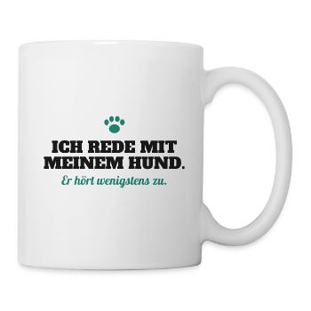 Ich rede mit meinem Hund – er hört wenigstens zu - Tasse - Weiß - Rechts