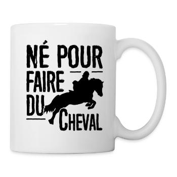 T-shirt équitation - Né pour faire du Cheval - Mug blanc - blanc - Droite