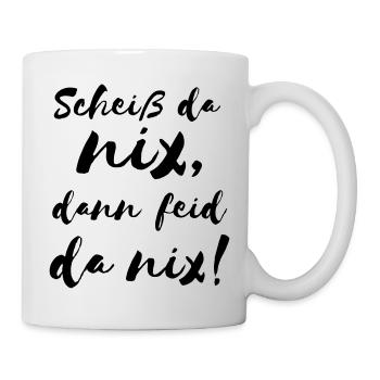 Scheiß da nix dann feid da nix! Bayerischer Spruch - Tasse - Weiß - Rechts