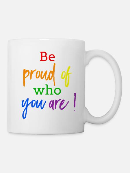 Be proud of who you are! LGBT Gay Pride - Mug - white