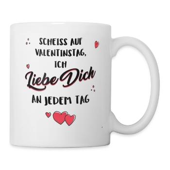 Scheiss auf Valentinstag, ich liebe dich jeden Tag - Tasse - Weiß - Rechts