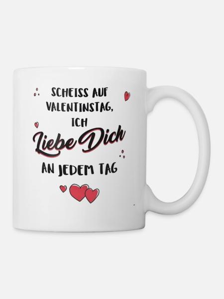 Scheiss auf Valentinstag, ich liebe dich jeden Tag - Tasse - Weiß