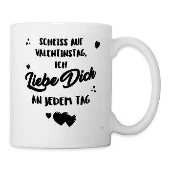 Scheiss auf Valentinstag, ich liebe dich jeden Tag - Tasse - Weiß - Rechts