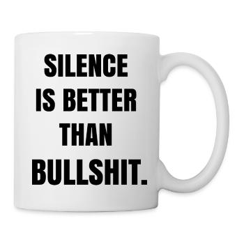 Silence is better than bullshit - Tasse - Weiß - Rechts