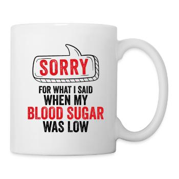 SORRY FÜR DAS, WAS ICH GESAGT HABE DIABETES NIEDRIGER BLUTZUCKER - Tasse - Weiß - Rechts
