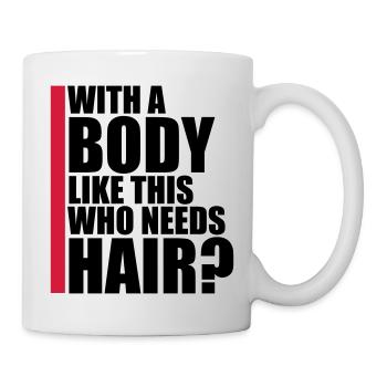 Who Needs Hair Spruch - Tasse - Weiß - Rechts