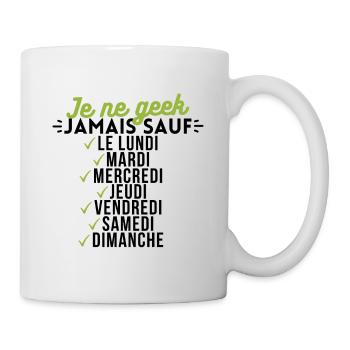 Je ne geek jamais sauf le lundi, mardi, mercredi.. - Mug blanc - blanc - Droite