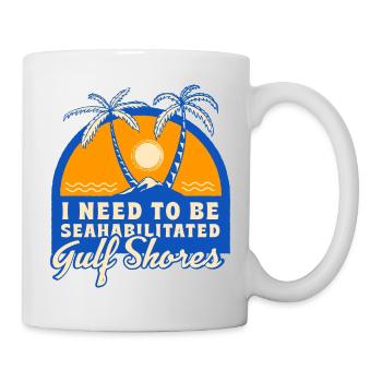 I Need To Be Seahabilitated Gulf Shores Summer - Tasse - Weiß - Rechts