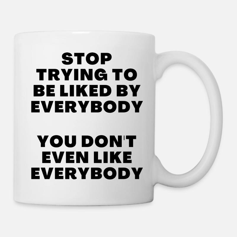stop trying to be liked by everybody - Tasse - Weiß
