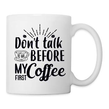 Sprich erst nach meinem ersten Kaffee mit mir. - Tasse - Weiß - Rechts