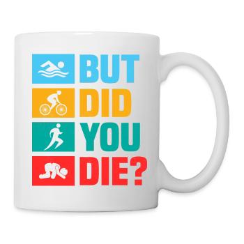 But did you die? Swim Cycle Run Triathlon - Mug - white - Right
