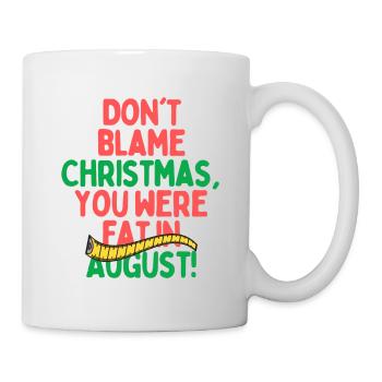 Dont Blame Christmas, You Were Fat In August - Mug - white - Right
