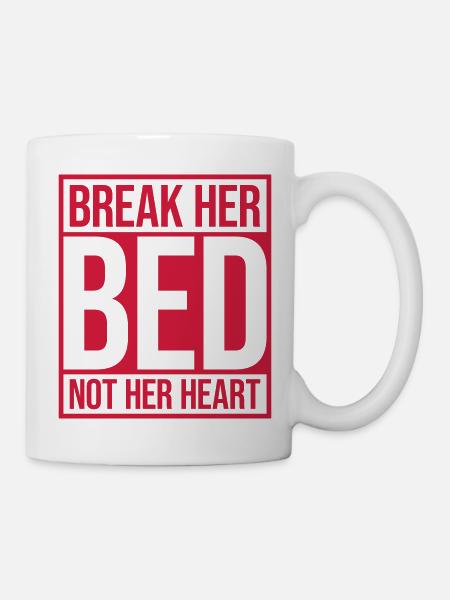 break her bed Zitat - Tasse - Weiß