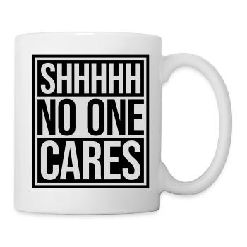shhh no one cares - Tasse - Weiß - Rechts