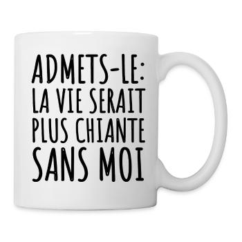 La vie serait plus chiante sans moi humour cadeau - Mug blanc - blanc - Droite