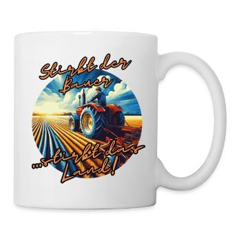 Stirbt der Bauer, stirbt das Land! - Tasse - Weiß - Rechts