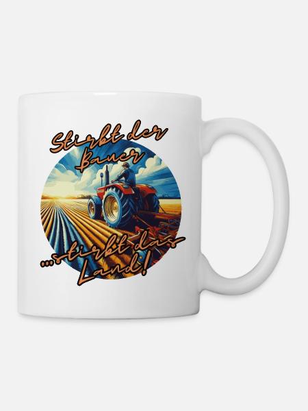 Stirbt der Bauer, stirbt das Land! - Tasse - Weiß
