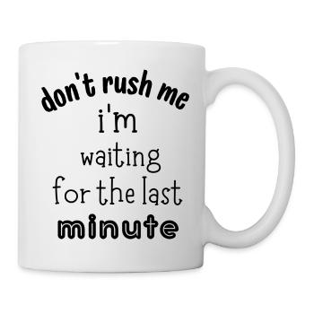 Don't Rush Me I'm Waiting for the Last Minute - Mug blanc - blanc - Droite