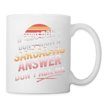 If You Don't Want A Sarcastic Answer Dont Ask Me13 - Tasse - Weiß - Rechts