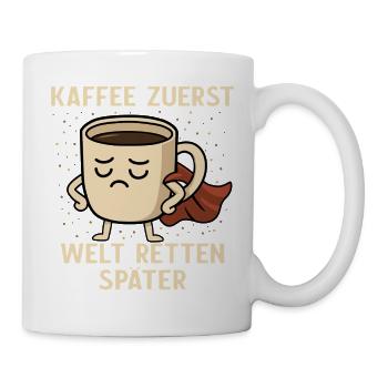 Kaffee Zuerst - Welt Retten Später - Tasse - Weiß - Rechts