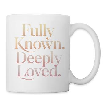 Fully Known Deeply Loved Christliche Ermutigung - Tasse - Weiß - Rechts