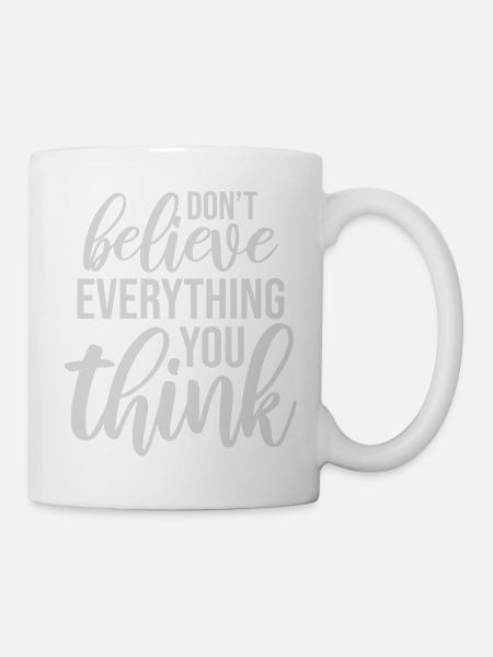 Don't Believe Everything You Think Spruch Weisheit - Tasse - Weiß