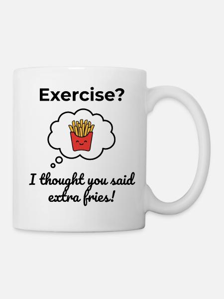 Exercise? I thought you said extra fries! - Tasse - Weiß