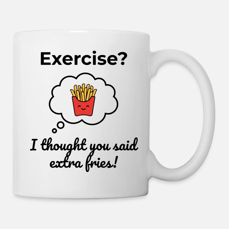 Exercise? I thought you said extra fries! - Tasse - Weiß