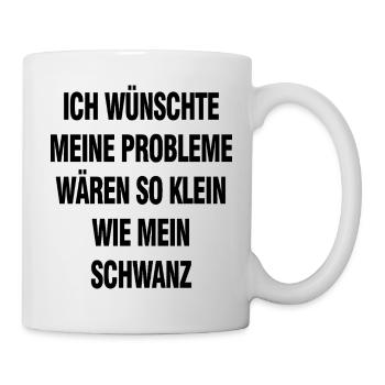 Schwarzer Humor Spruch – Probleme Wären So Klein - Tasse - Weiß - Rechts