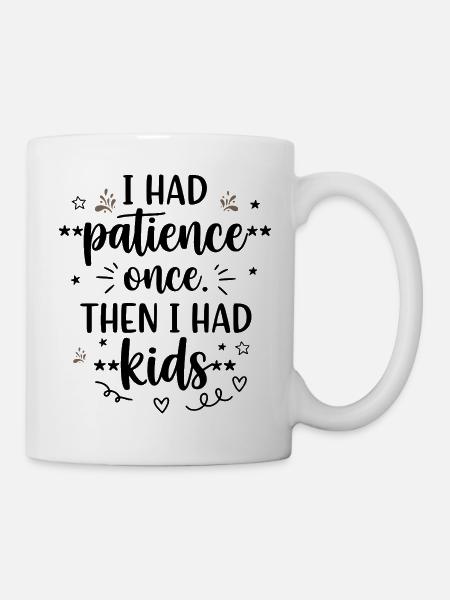 Ich hatte einmal Geduld - Tasse - Weiß