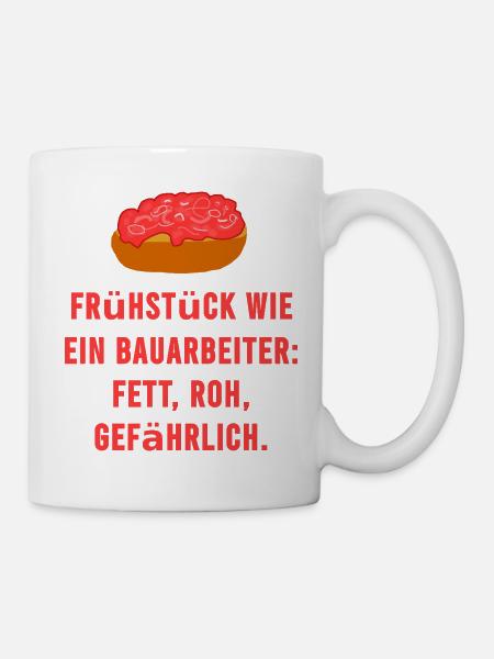 Mett Frühstück Roh Bauarbeiter Spruch - Tasse - Weiß