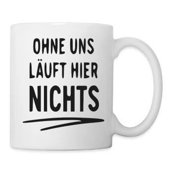 Ohne Uns Läuft Hier Nichts - Tasse - Weiß - Rechts