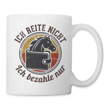 Ich reite nicht ich bezahle nur - Tasse - Weiß - Rechts
