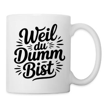 Weil du dumm bist Sprüche Mann Frau Büro Doof Blöd - Tasse - Weiß - Rechts