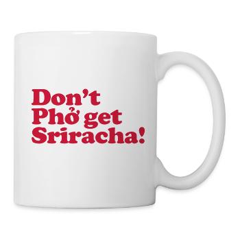 Bekomme Pho nicht Sriracha! - Tasse - Weiß - Rechts