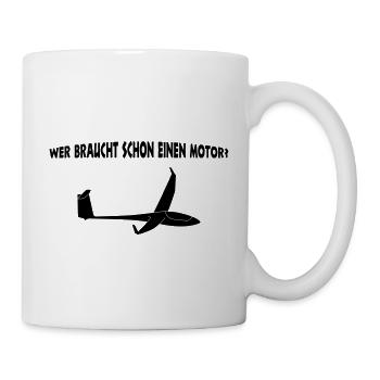 Wer braucht schon einen Motor? Segelflieger Spruch - Tasse - Weiß - Rechts