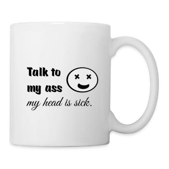 Sprich mit meinem Hintern, mein Kopf ist krank. - Tasse - Weiß - Rechts