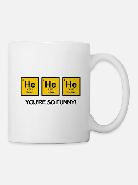 HE HE HE YOU ARE SO FUNNY - Mug - white