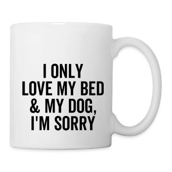 I Only Love My Bed and My Dog I'm Sorry - Mug - white - Right