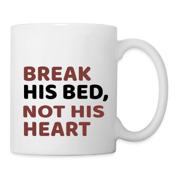 BREAK HIS BED, NOT HIS HEART - Mug - white - Right