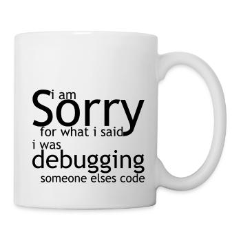 i am sorry for what i said, i was debugging - Tasse - Weiß - Rechts