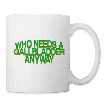 Who Needs A Gallbladder Anyway 3 - Tasse - Weiß - Rechts